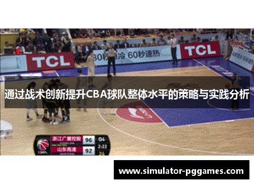 通过战术创新提升CBA球队整体水平的策略与实践分析